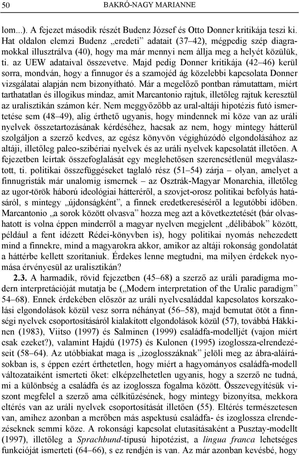 Majd pedig Donner kritikája (42 46) kerül sorra, mondván, hogy a finnugor és a szamojéd ág közelebbi kapcsolata Donner vizsgálatai alapján nem bizonyítható.