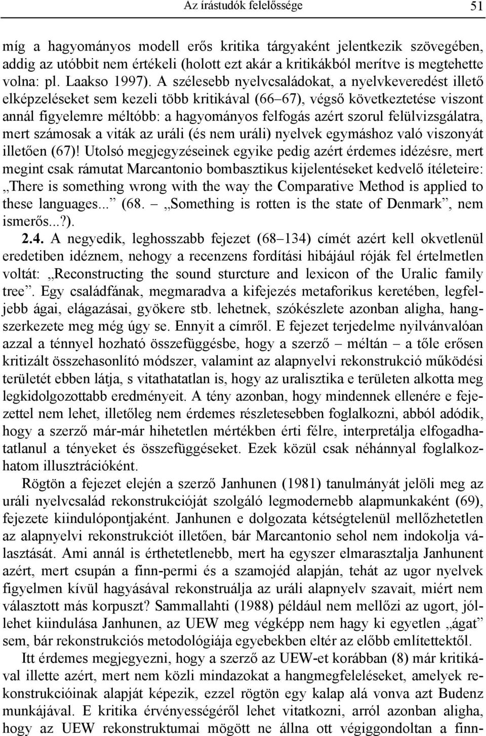 A szélesebb nyelvcsaládokat, a nyelvkeveredést illető elképzeléseket sem kezeli több kritikával (66 67), végső következtetése viszont annál figyelemre méltóbb: a hagyományos felfogás azért szorul