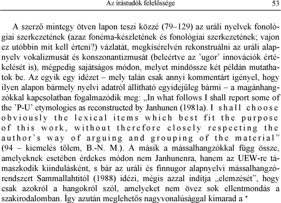 ) vázlatát, megkísérelvén rekonstruálni az uráli alapnyelv vokalizmusát és konszonantizmusát (beleértve az ugor innovációk értékelését is), mégpedig sajátságos módon, melyet mindössze két példán