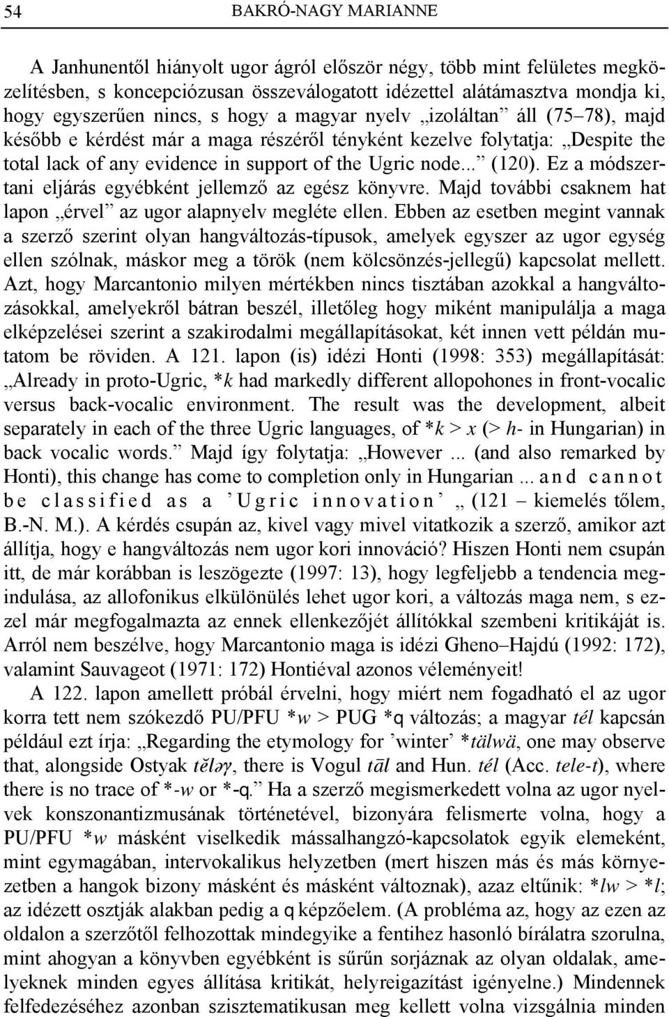 Ez a módszertani eljárás egyébként jellemző az egész könyvre. Majd további csaknem hat lapon érvel az ugor alapnyelv megléte ellen.