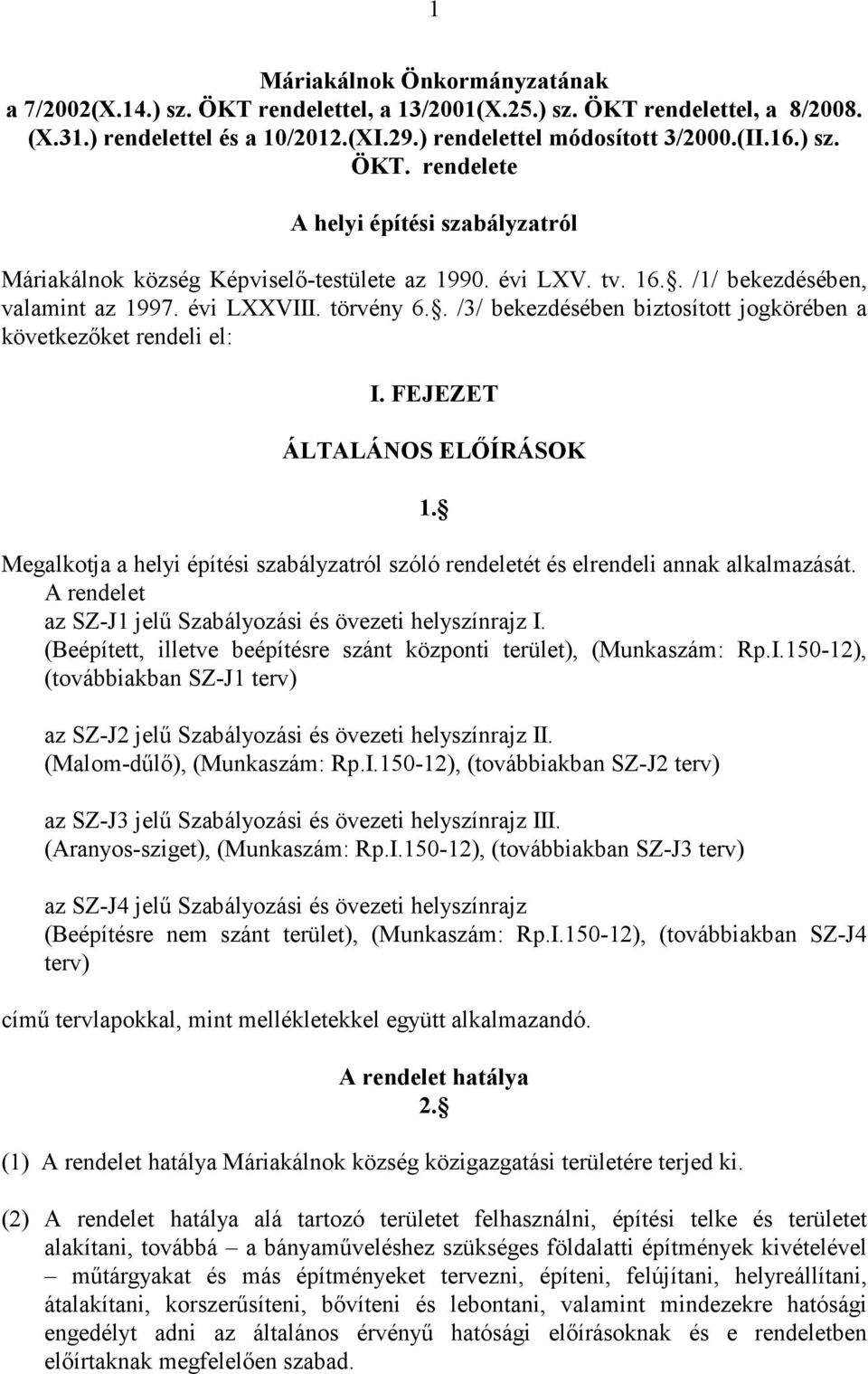 Megalkotja a helyi építési szabályzatról szóló rendeletét és elrendeli annak alkalmazását. A rendelet az SZ-J1 jelő Szabályozási és övezeti helyszínrajz I.