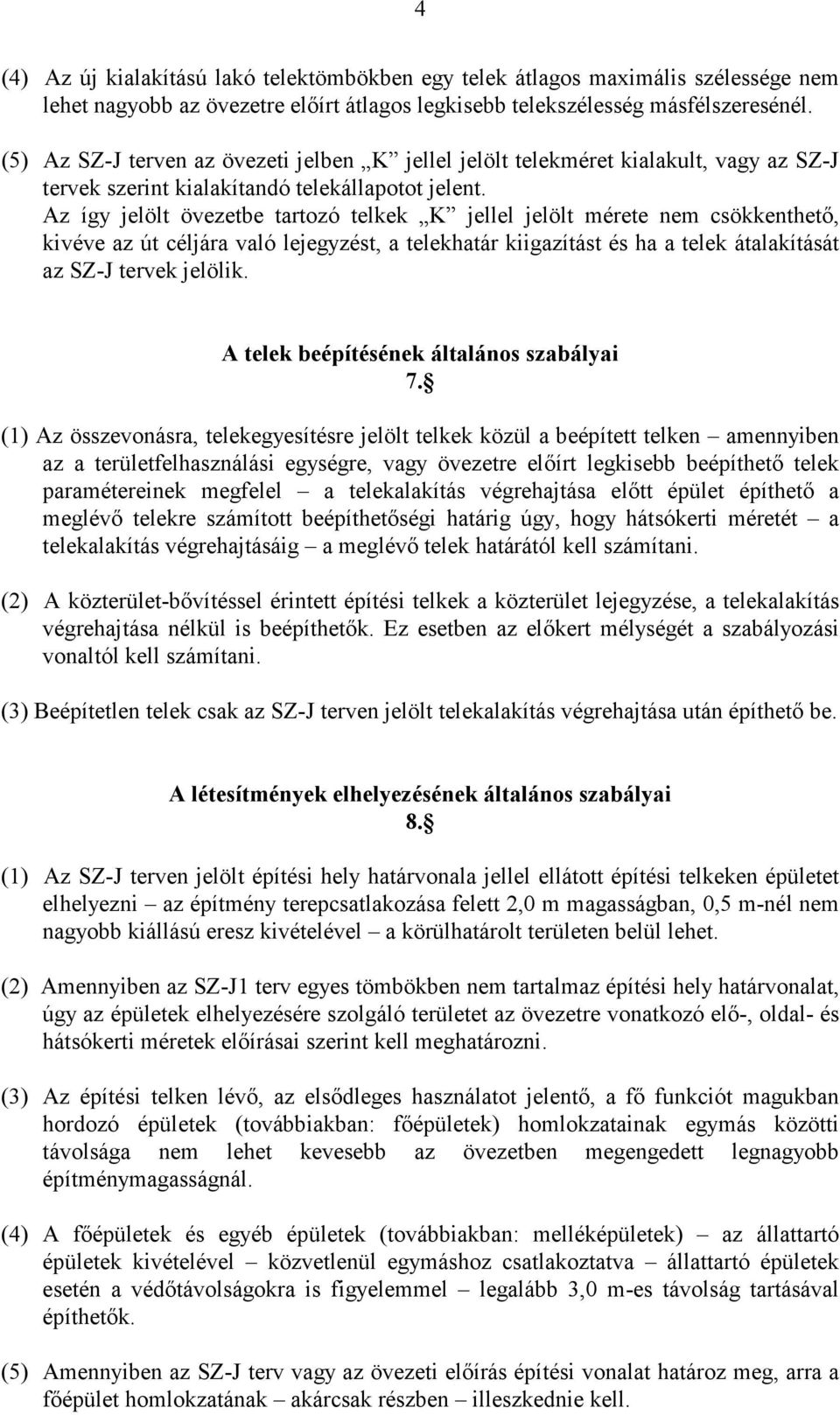 Az így jelölt övezetbe tartozó telkek K jellel jelölt mérete nem csökkenthetı, kivéve az út céljára való lejegyzést, a telekhatár kiigazítást és ha a telek átalakítását az SZ-J tervek jelölik.