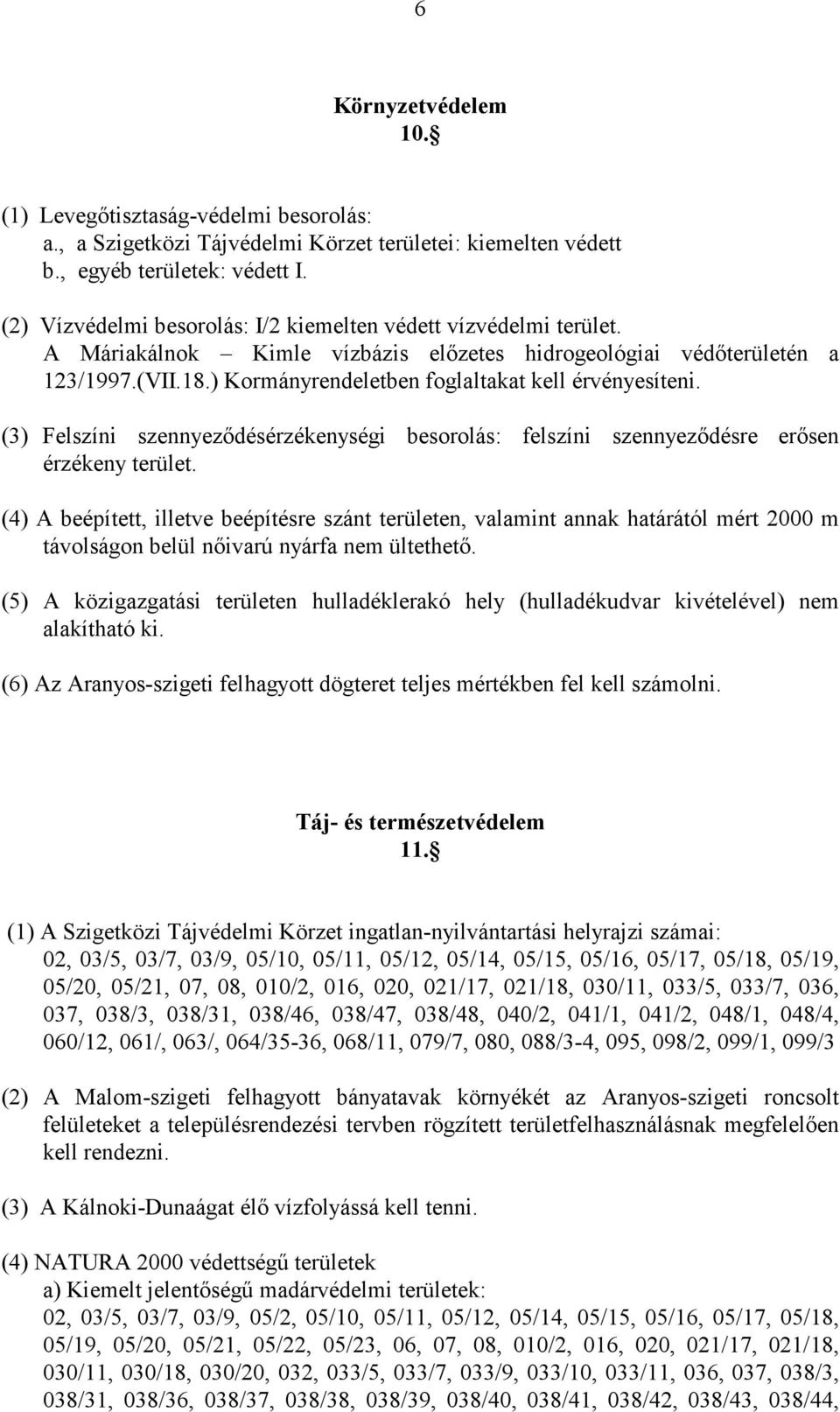 ) Kormányrendeletben foglaltakat kell érvényesíteni. (3) Felszíni szennyezıdésérzékenységi besorolás: felszíni szennyezıdésre erısen érzékeny terület.