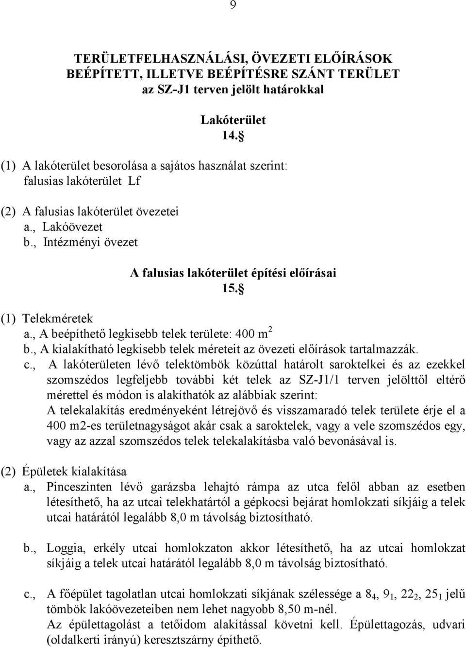 (1) Telekméretek a., A beépíthetı legkisebb telek területe: 400 m 2 b., A kialakítható legkisebb telek méreteit az övezeti elıírások tartalmazzák. c.