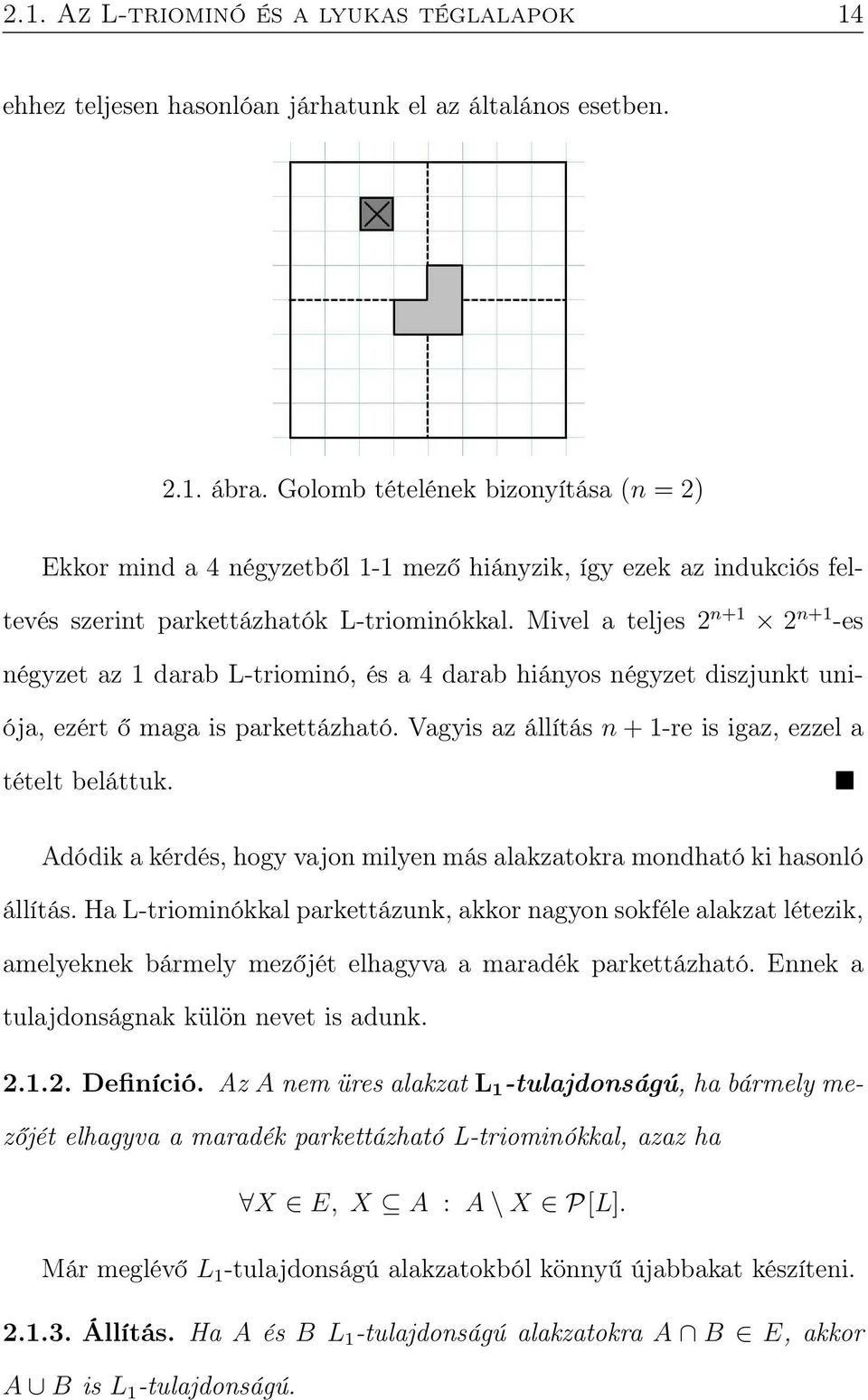 Mivel a teljes 2 n+1 2 n+1 -es négyzet az 1 darab L-triominó, és a 4 darab hiányos négyzet diszjunkt uniója, ezért ő maga is parkettázható. Vagyis az állítás n + 1-re is igaz, ezzel a tételt beláttuk.