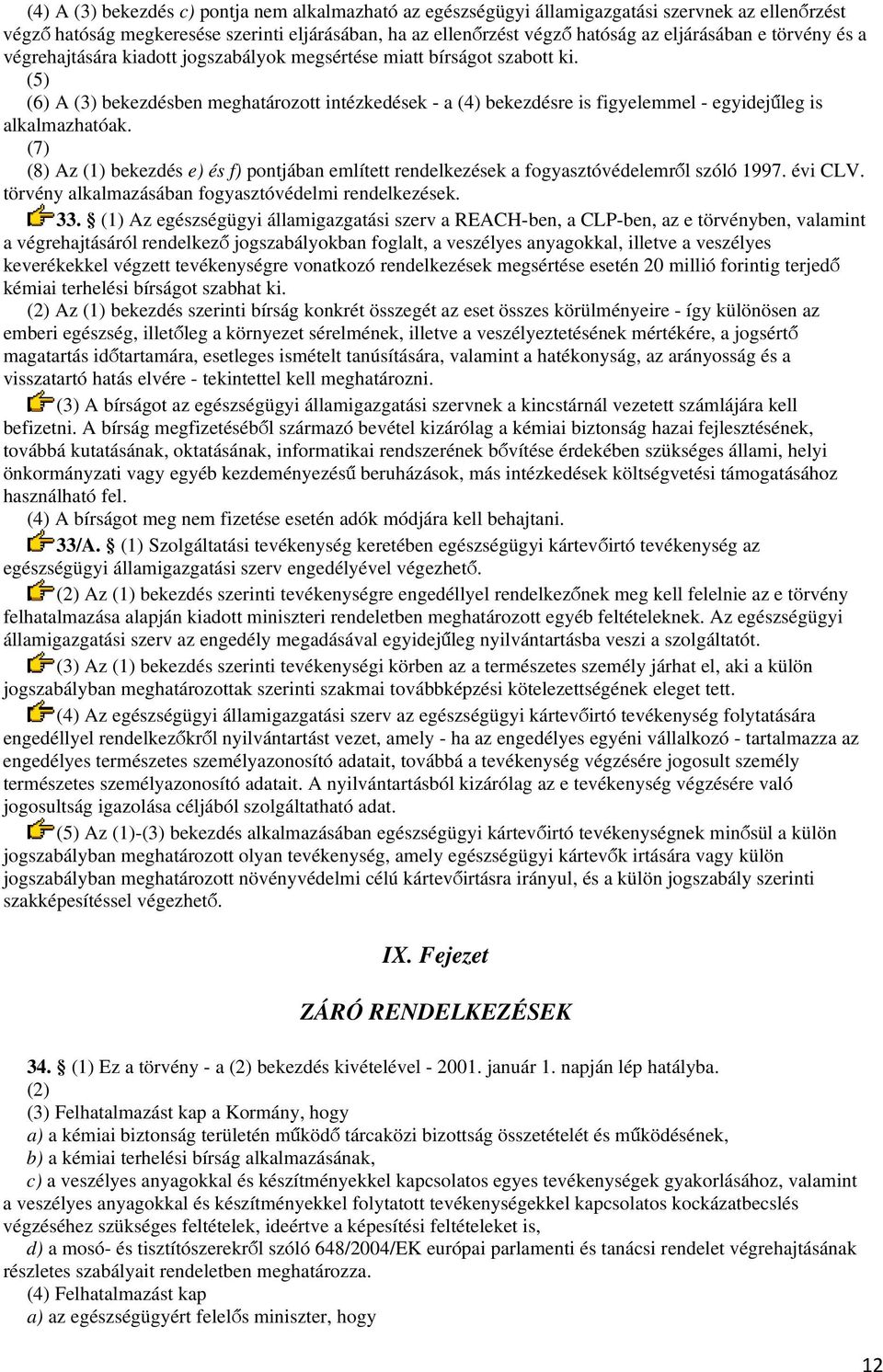 (5) (6) A (3) bekezdésben meghatározott intézkedések - a (4) bekezdésre is figyelemmel - egyidejűleg is alkalmazhatóak.