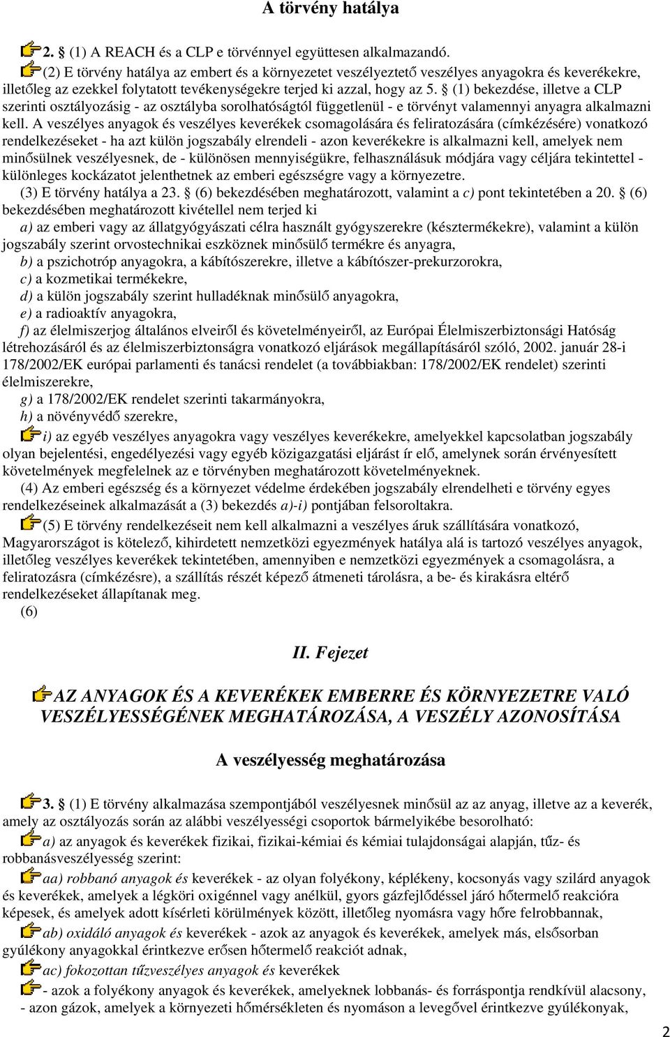 (1) bekezdése, illetve a CLP szerinti osztályozásig - az osztályba sorolhatóságtól függetlenül - e törvényt valamennyi anyagra alkalmazni kell.