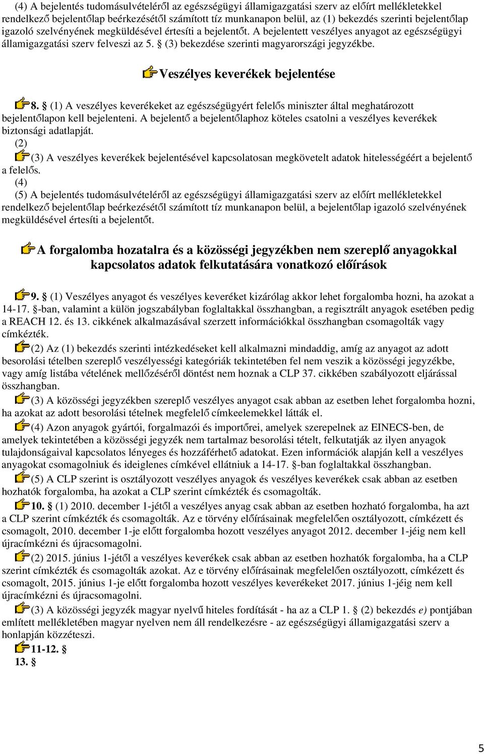 (3) bekezdése szerinti magyarországi jegyzékbe. Veszélyes keverékek bejelentése 8. (1) A veszélyes keverékeket az egészségügyért felelős miniszter által meghatározott bejelentőlapon kell bejelenteni.