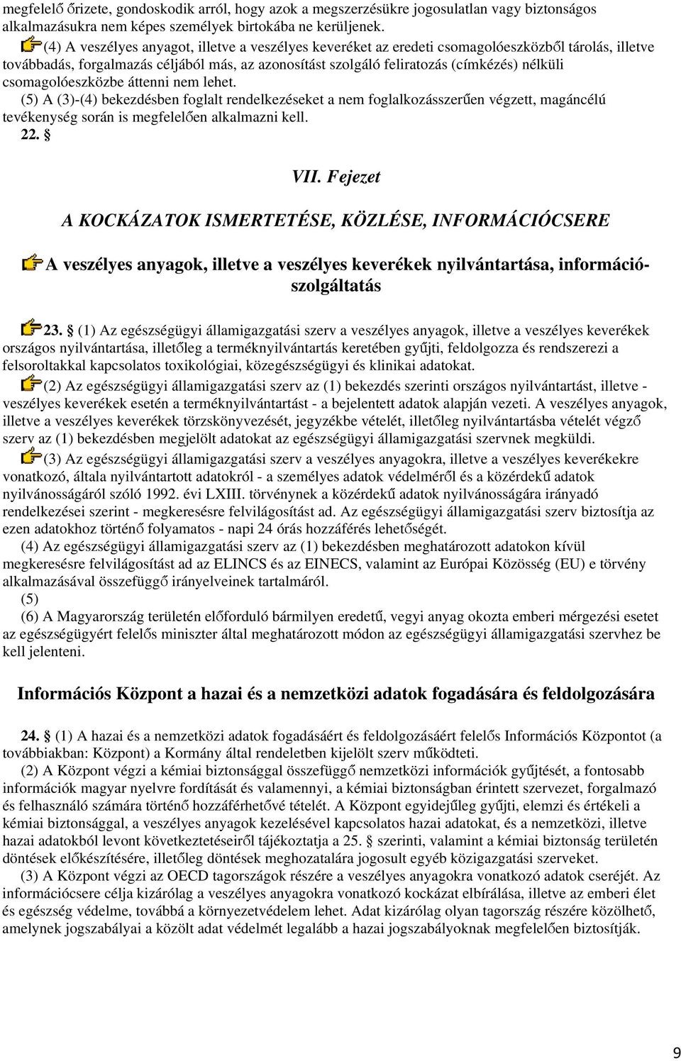 csomagolóeszközbe áttenni nem lehet. (5) A (3)-(4) bekezdésben foglalt rendelkezéseket a nem foglalkozásszerűen végzett, magáncélú tevékenység során is megfelelően alkalmazni kell. 22. VII.