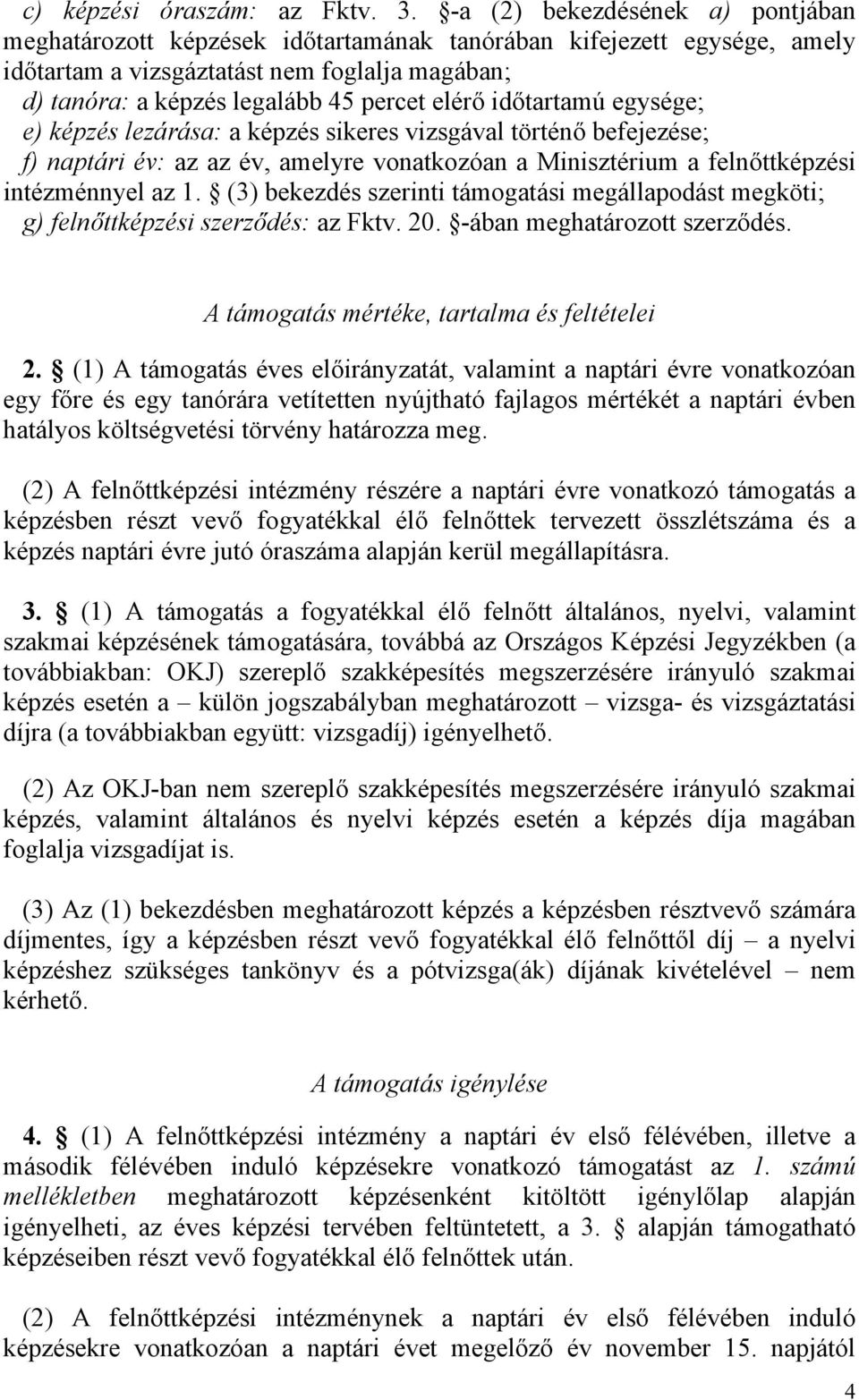 időtartamú egysége; e) képzés lezárása: a képzés sikeres vizsgával történő befejezése; f) naptári év: az az év, amelyre vonatkozóan a Minisztérium a felnőttképzési intézménnyel az 1.