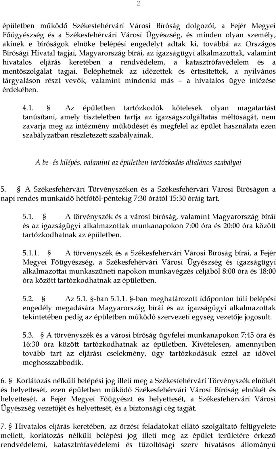 tagjai. Beléphetnek az idézettek és értesítettek, a nyilvános tárgyaláson részt vevők, valamint mindenki más a hivatalos ügye intézése érdekében. 4.1.