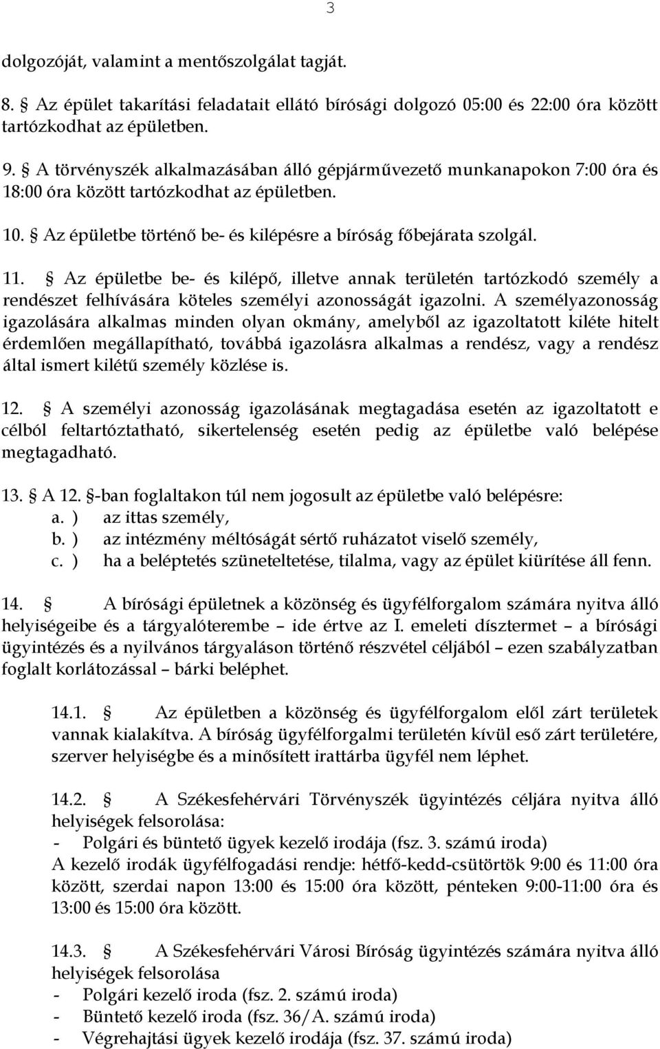 Az épületbe be- és kilépő, illetve annak területén tartózkodó személy a rendészet felhívására köteles személyi azonosságát igazolni.