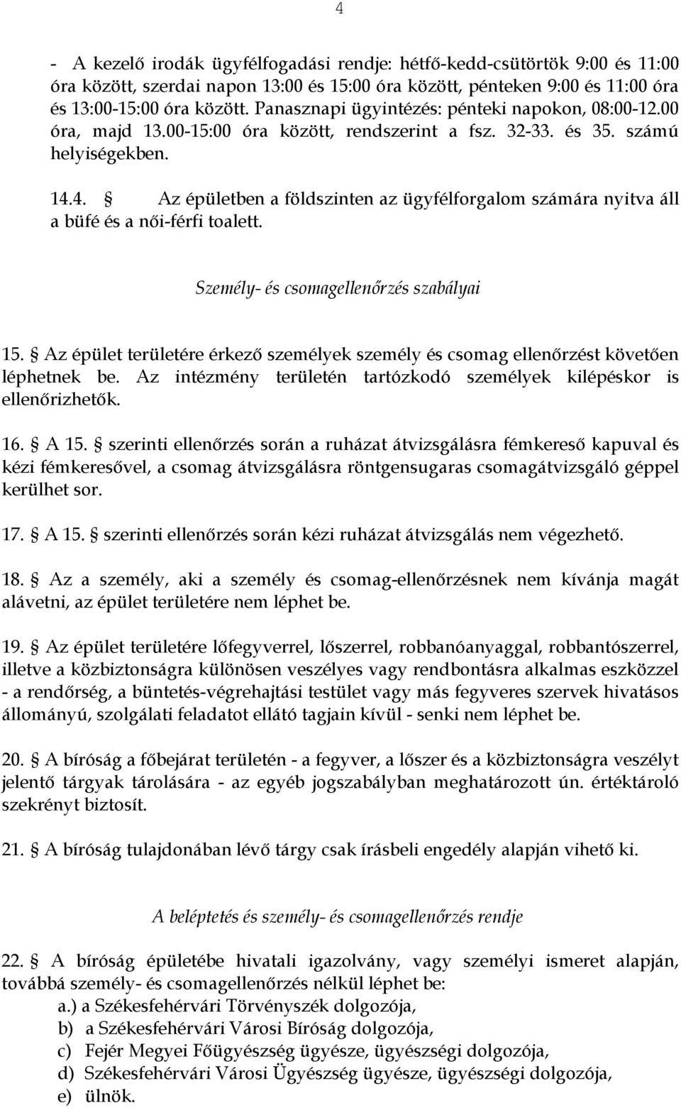 4. Az épületben a földszinten az ügyfélforgalom számára nyitva áll a büfé és a női-férfi toalett. Személy- és csomagellenőrzés szabályai 15.