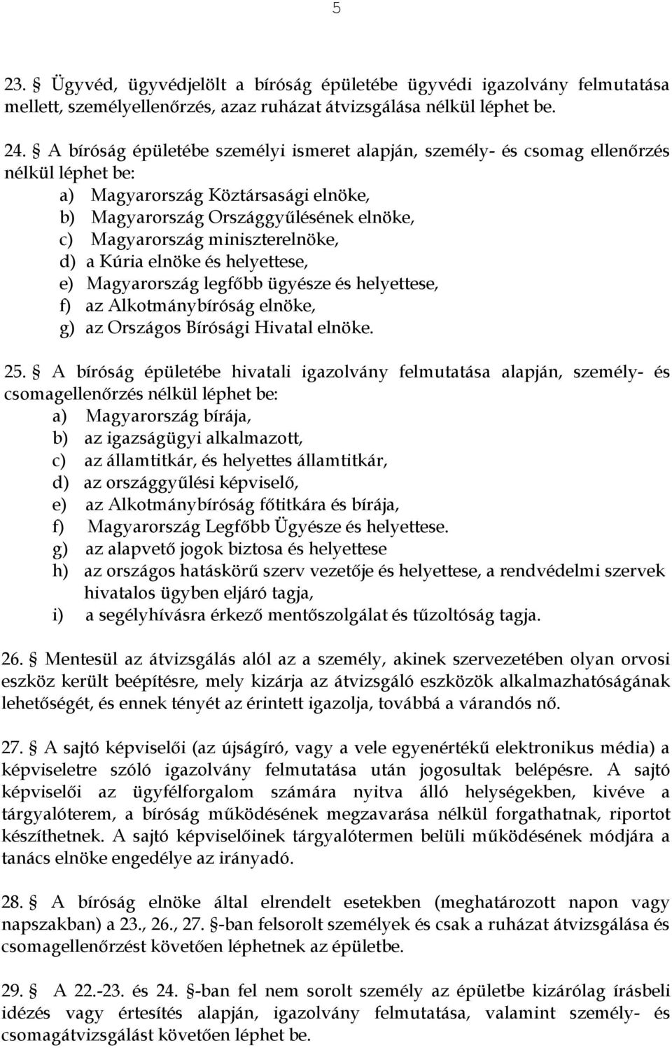 miniszterelnöke, d) a Kúria elnöke és helyettese, e) Magyarország legfőbb ügyésze és helyettese, f) az Alkotmánybíróság elnöke, g) az Országos Bírósági Hivatal elnöke. 25.