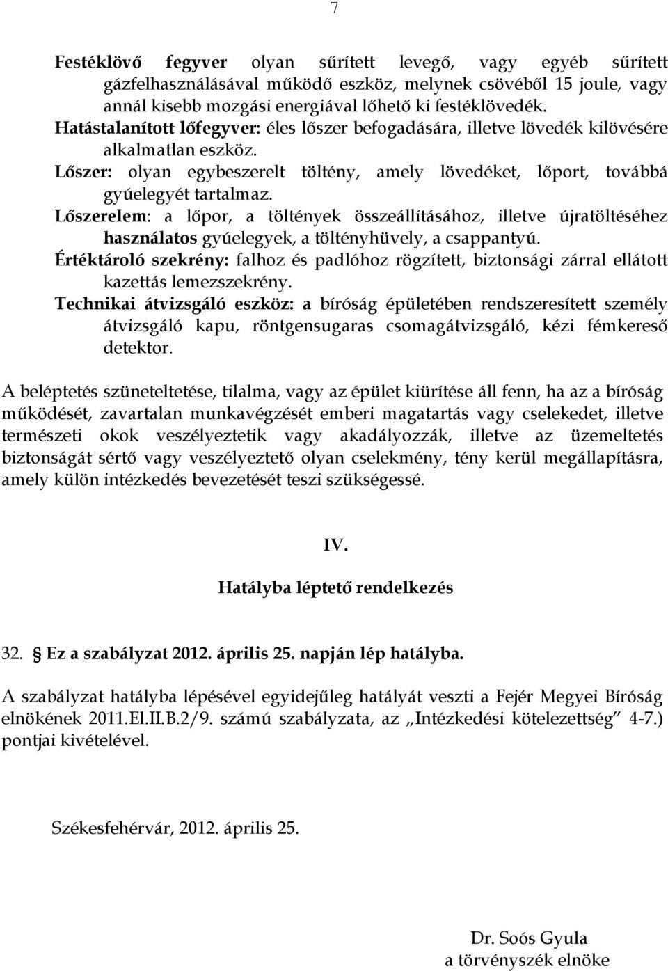 Lőszerelem: a lőpor, a töltények összeállításához, illetve újratöltéséhez használatos gyúelegyek, a töltényhüvely, a csappantyú.