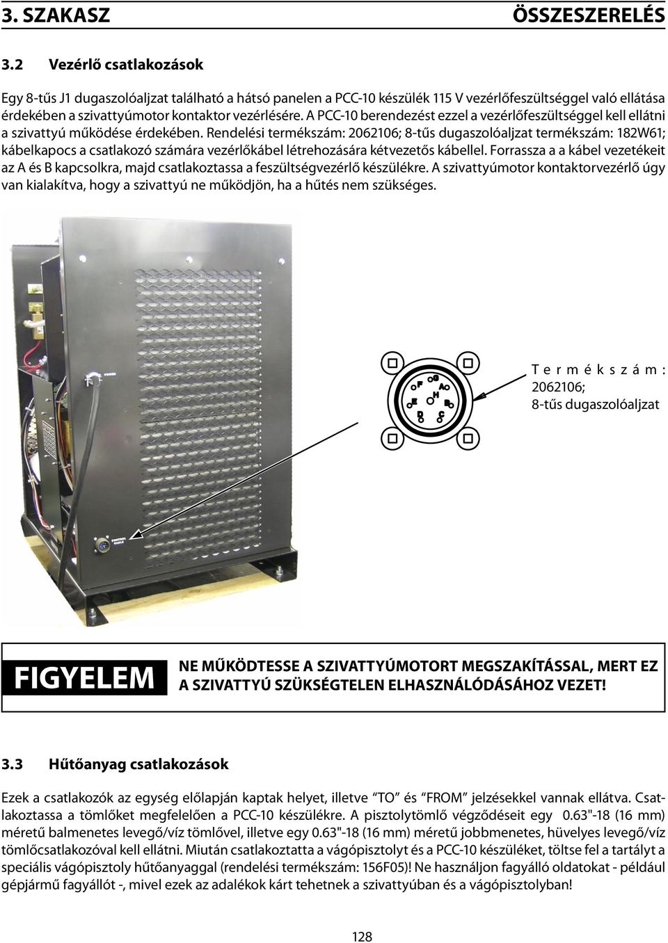 A PCC-10 berendezést ezzel a vezérlőfeszültséggel kell ellátni a szivattyú működése érdekében.