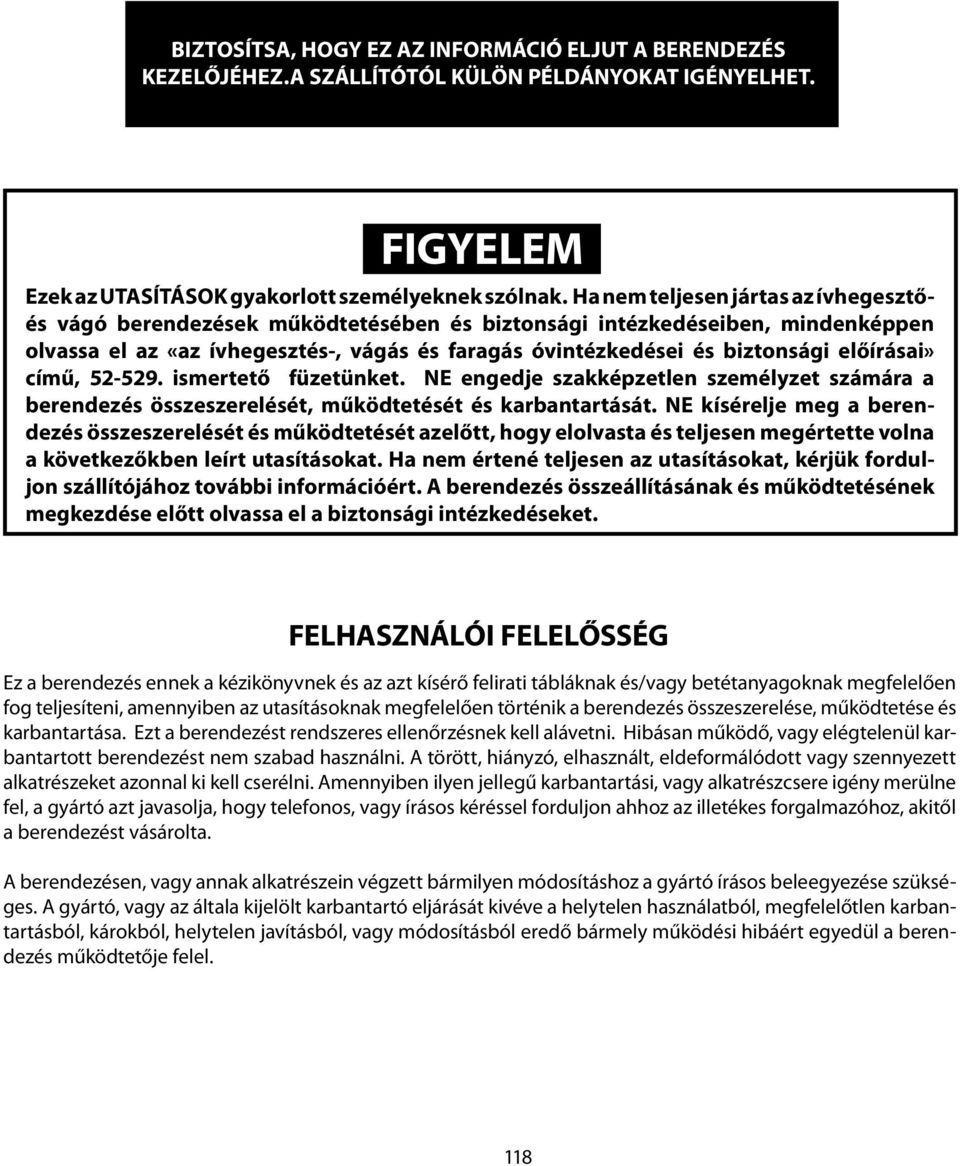 előírásai» című, 52-529. ismertető füzetünket. NE engedje szakképzetlen személyzet számára a berendezés összeszerelését, működtetését és karbantartását.