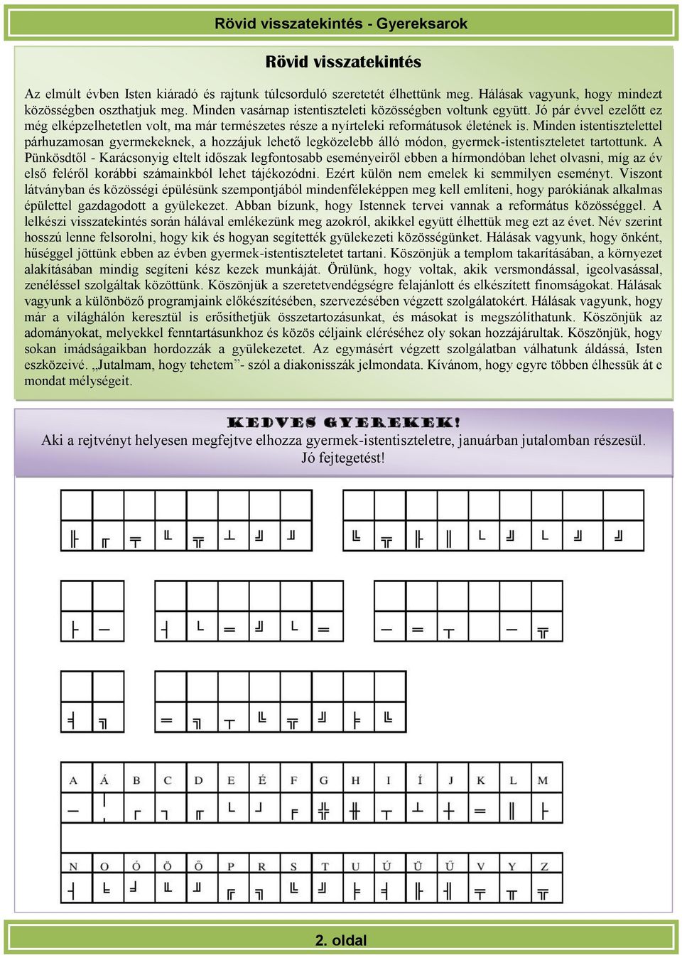 Minden istentisztelettel párhuzamosan gyermekeknek, a hozzájuk lehető legközelebb álló módon, gyermek-istentiszteletet tartottunk.