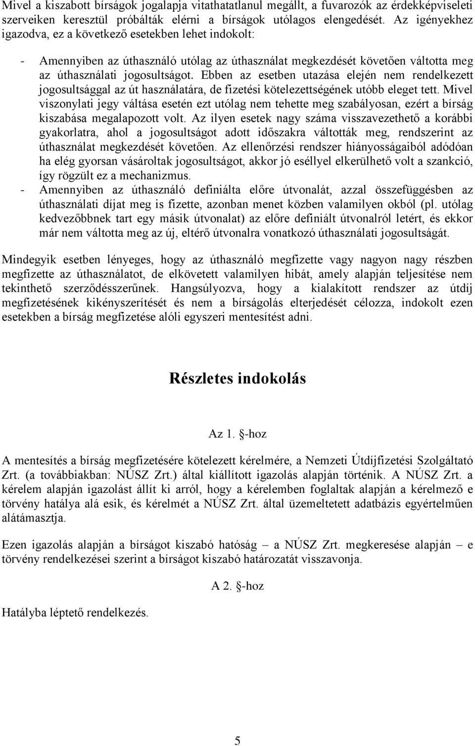 Ebben az esetben utazása elején nem rendelkezett jogosultsággal az út használatára, de fizetési kötelezettségének utóbb eleget tett.