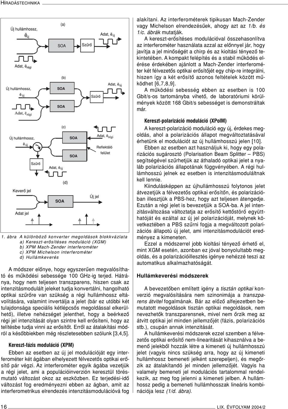 A kompakt felépítés és a stabil mûködés elérése érdekében ajánlott a Mach-Zender interferométer két félvezetôs optikai erôsítôjét egy chip-re integrálni, hiszen így a két erôsítô azonos feltételek