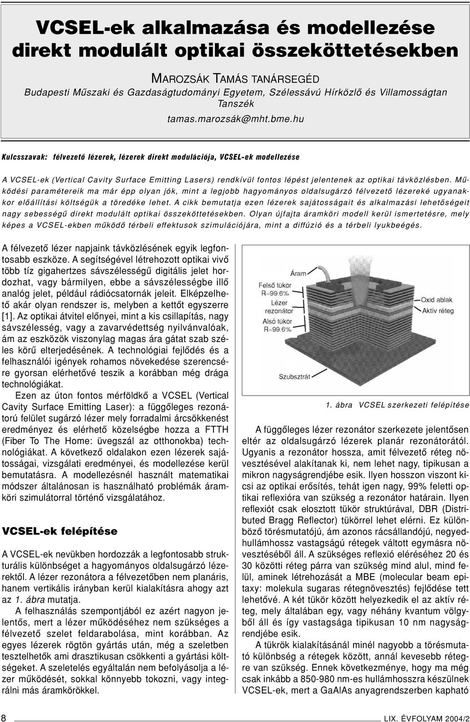 hu Kulcsszavak: félvezetô lézerek, lézerek direkt modulációja, VCSEL-ek modellezése A VCSEL-ek (Vertical Cavity Surface Emitting Lasers) rendkívül fontos lépést jelentenek az optikai távközlésben.