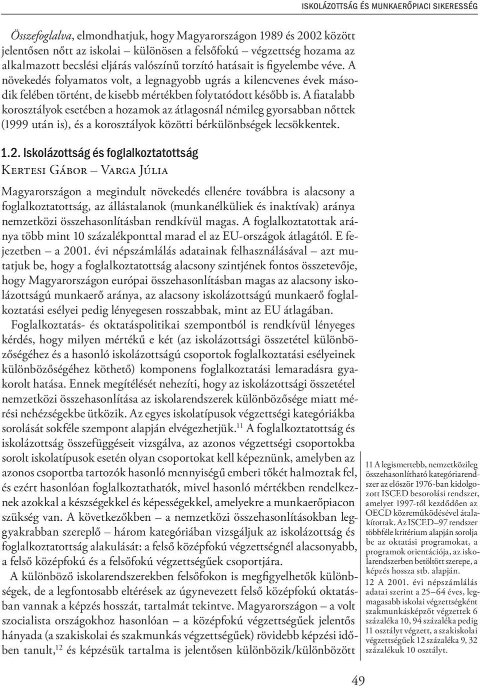 A fiatalabb korosztályok esetében a hozamok az átlagosnál némileg gyorsabban nőttek (1999 után is), és a korosztályok közötti bérkülönbségek lecsökkentek. 1.2.