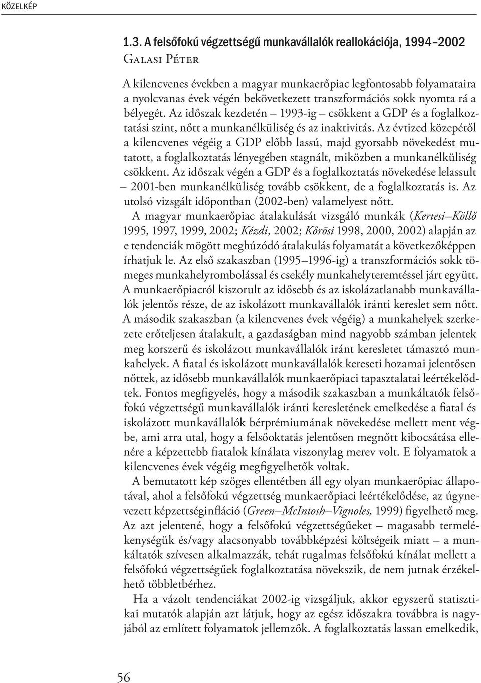 sokk nyomta rá a bélyegét. Az időszak kezdetén 1993-ig csökkent a GDP és a foglalkoztatási szint, nőtt a munkanélküliség és az inaktivitás.