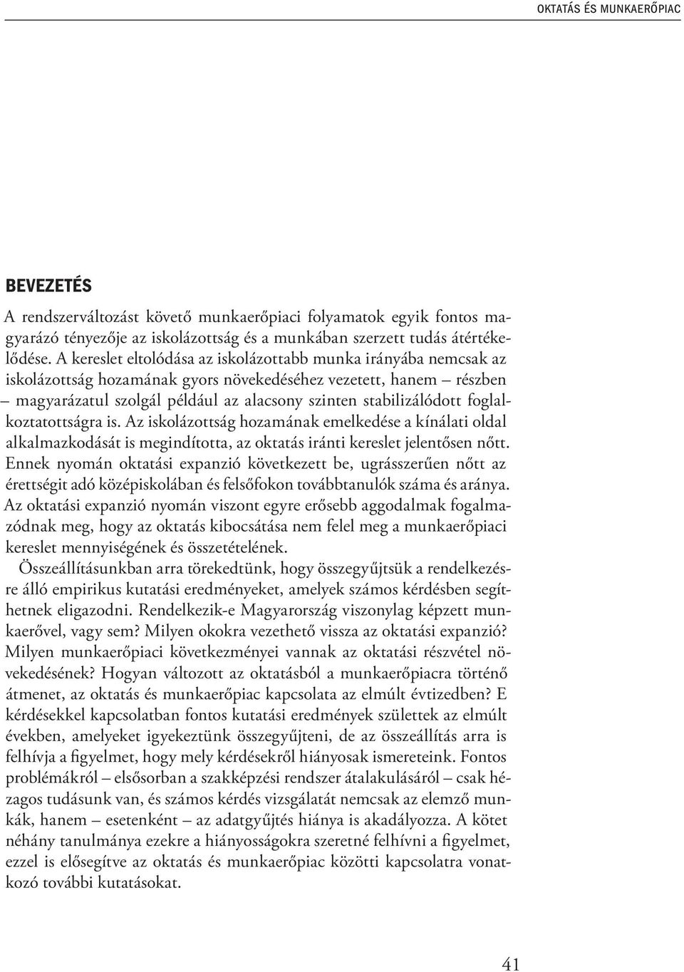 foglalkoztatottságra is. Az iskolázottság hozamának emelkedése a kínálati oldal alkalmazkodását is megindította, az oktatás iránti kereslet jelentősen nőtt.