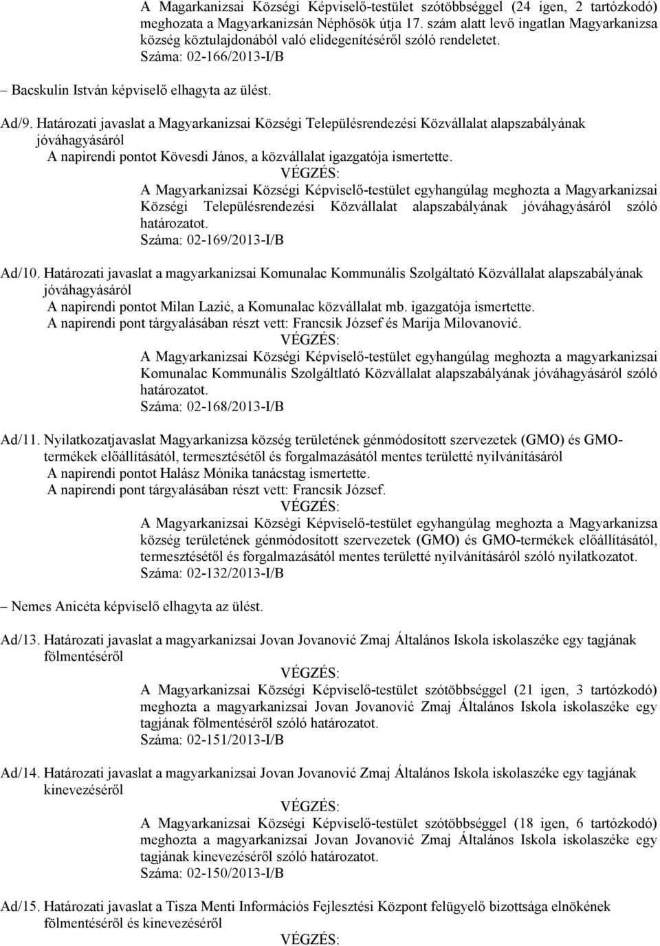 Határozati javaslat a Magyarkanizsai Községi Településrendezési Közvállalat alapszabályának A napirendi pontot Kövesdi János, a közvállalat igazgatója ismertette.