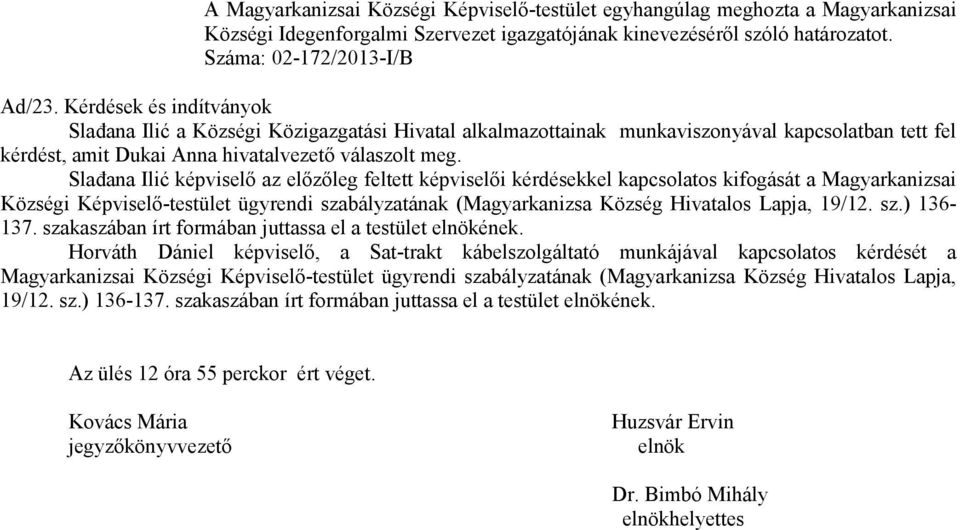 Slañana Ilić képviselı az elızıleg feltett képviselıi kérdésekkel kapcsolatos kifogását a Magyarkanizsai Községi Képviselı-testület ügyrendi szabályzatának (Magyarkanizsa Község Hivatalos Lapja,