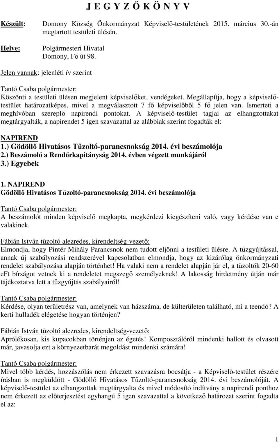 Megállapítja, hogy a képviselőtestület határozatképes, mivel a megválasztott 7 fő képviselőből 5 fő jelen van. Ismerteti a meghívóban szereplő napirendi pontokat.