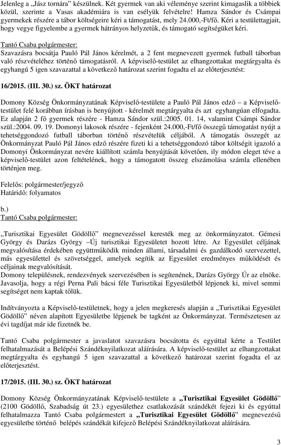 Kéri a testülettagjait, hogy vegye figyelembe a gyermek hátrányos helyzetűk, és támogató segítségüket kéri.