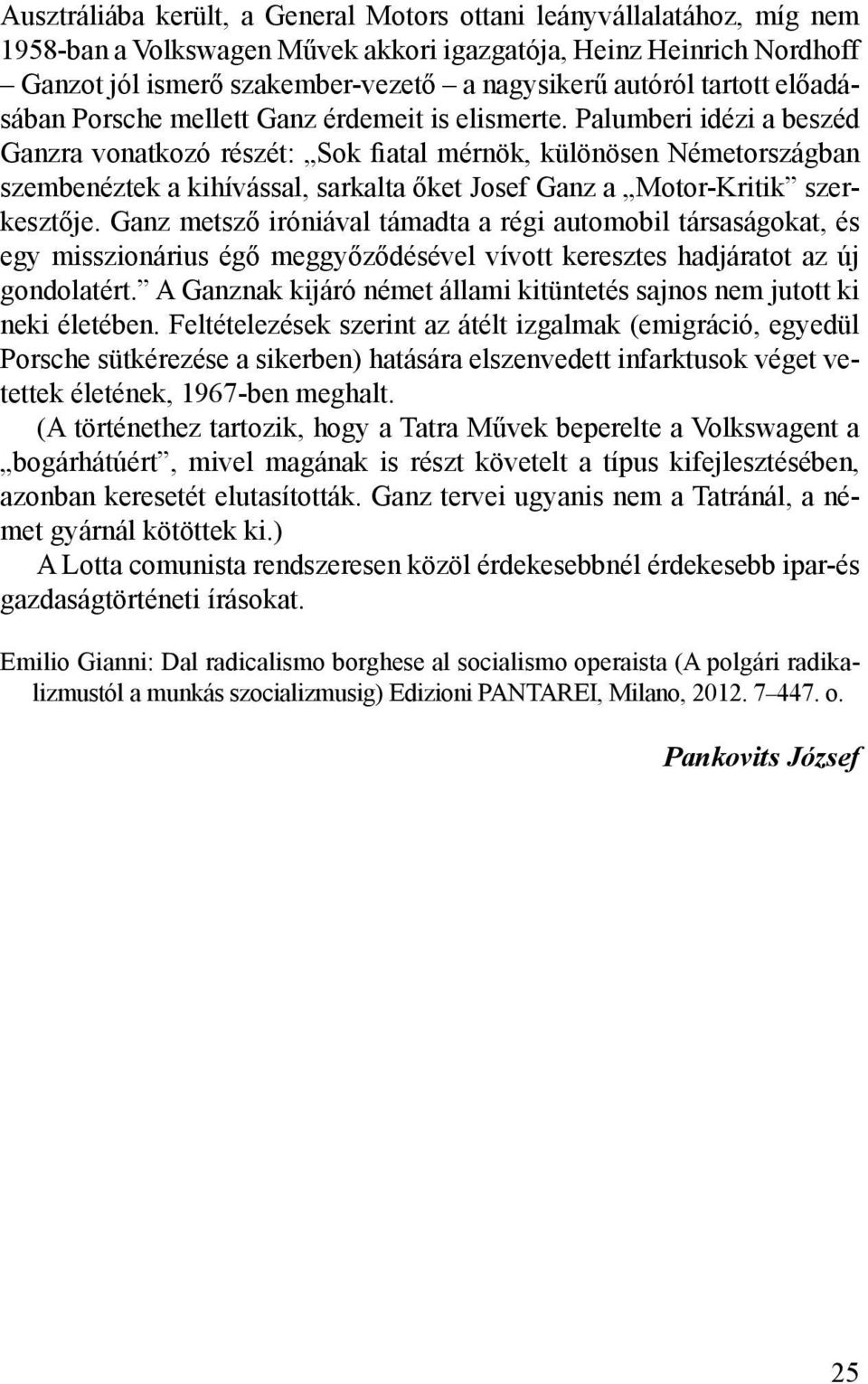 Palumberi idézi a beszéd Ganzra vonatkozó részét: Sok fiatal mérnök, különösen Németországban szembenéztek a kihívással, sarkalta őket Josef Ganz a Motor-Kritik szerkesztője.