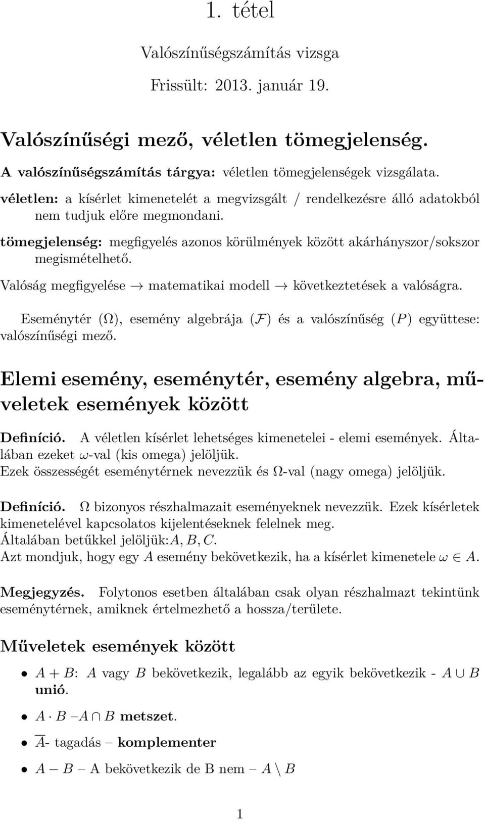 Valóság megfigyelése matematikai modell következtetések a valóságra. Eseménytér (Ω), esemény algebrája (F) és a valószínűség (P ) együttese: valószínűségi mező.