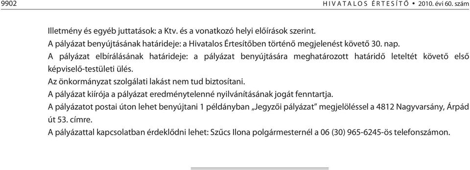 A pályázat elbírálásának határideje: a pályázat benyújtására meghatározott határidõ leteltét követõ elsõ képviselõ-testületi ülés.