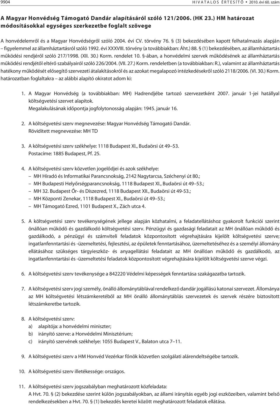 (3) bekezdésében kapott felhatalmazás alapján figyelemmel az államháztartásról szóló 1992. évi XXXVIII. törvény (a továbbiakban: Áht.) 88.