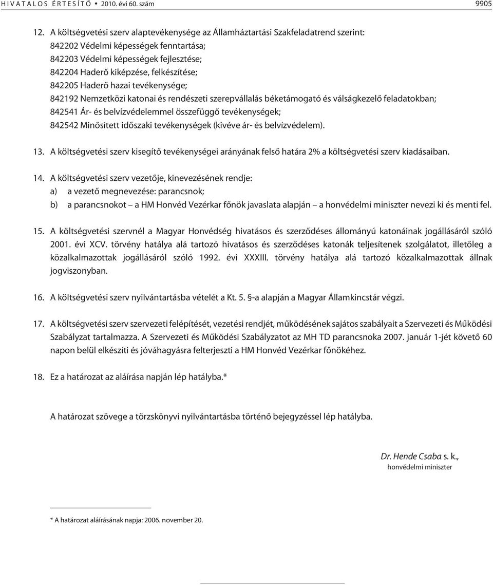 842205 Haderõ hazai tevékenysége; 842192 Nemzetközi katonai és rendészeti szerepvállalás béketámogató és válságkezelõ feladatokban; 842541 Ár- és belvízvédelemmel összefüggõ tevékenységek; 842542