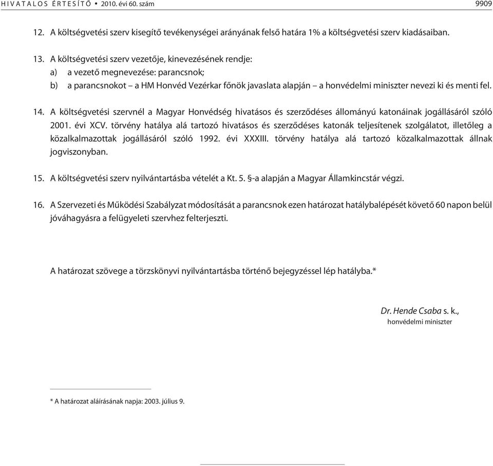 14. A költségvetési szervnél a Magyar Honvédség hivatásos és szerzõdéses állományú katonáinak jogállásáról szóló 2001. évi XCV.