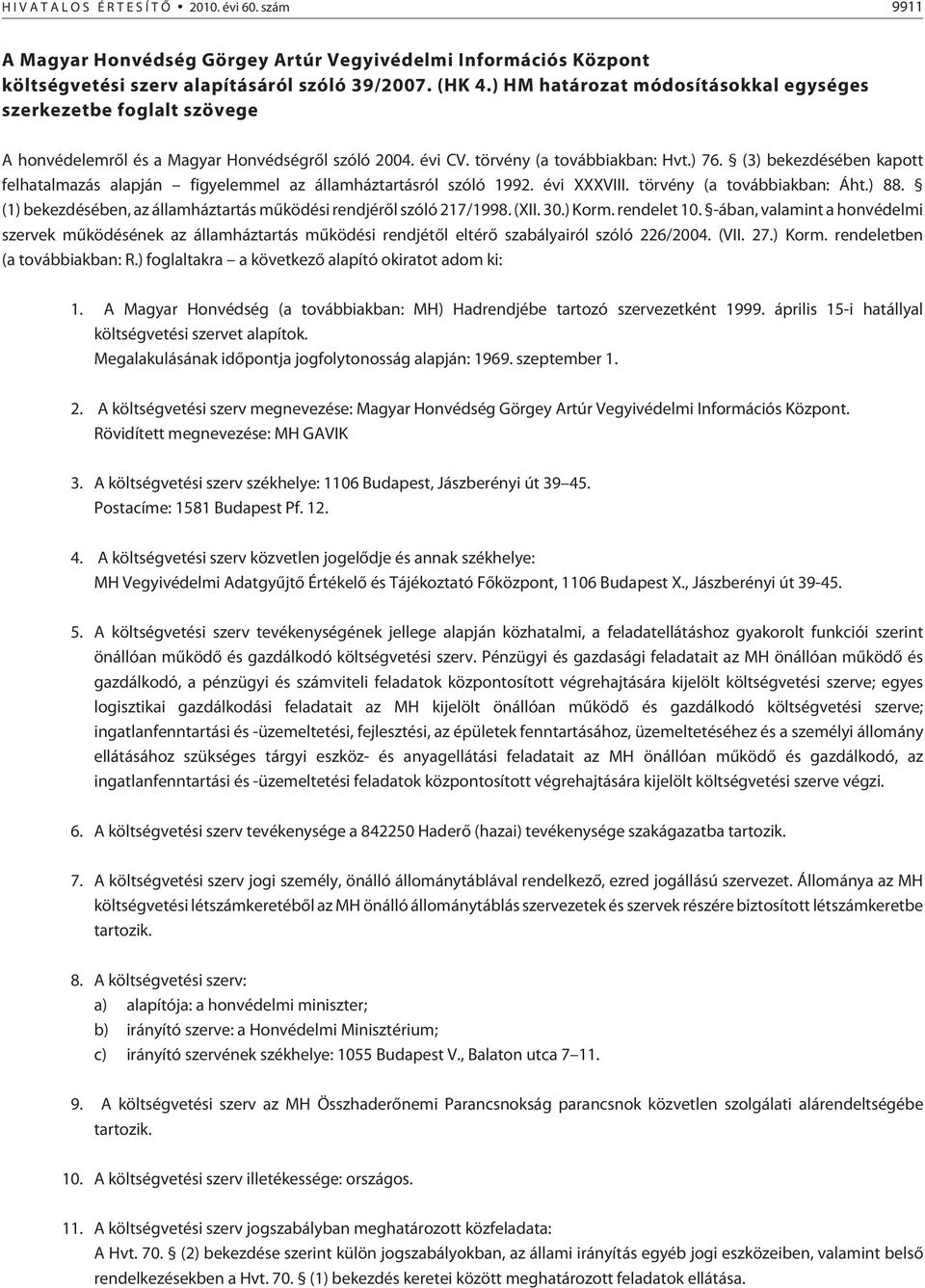 (3) bekezdésében kapott felhatalmazás alapján figyelemmel az államháztartásról szóló 1992. évi XXXVIII. törvény (a továbbiakban: Áht.) 88.