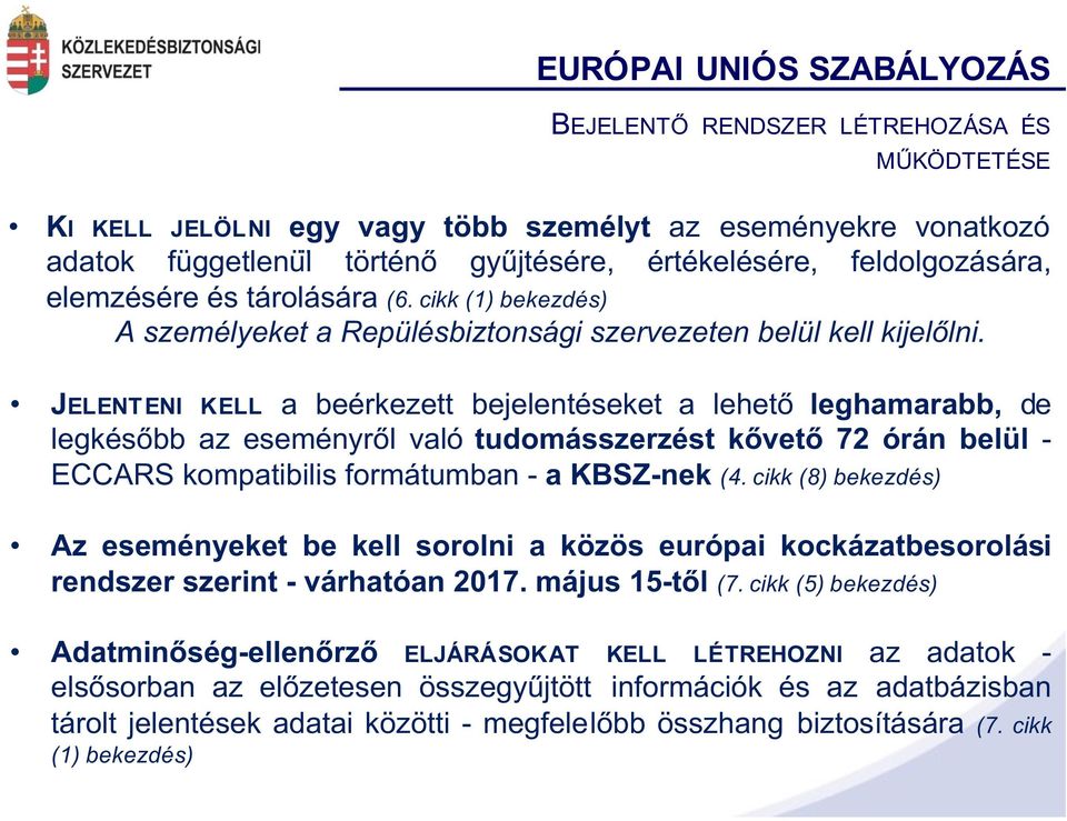 JELENT ENI KELL a beérkezett bejelentéseket a lehető leghamarabb, de legkésőbb az eseményről való tudomásszerzést kővető 72 órán belül - ECCARS kompatibilis formátumban - a KBSZ-nek (4.