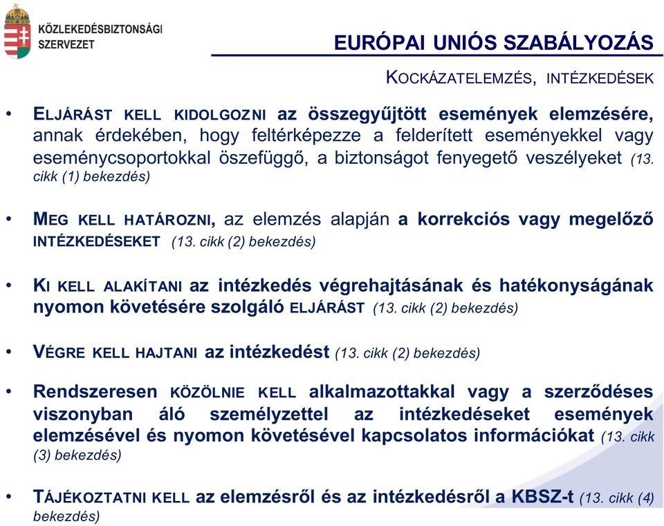 cikk (2) bekezdés) KI KELL ALAKÍTANI az intézkedés végrehajtásának és hatékonyságának nyomon követésére szolgáló ELJÁRÁST (13. cikk (2) bekezdés) VÉGRE KELL HAJTANI az intézkedést (13.