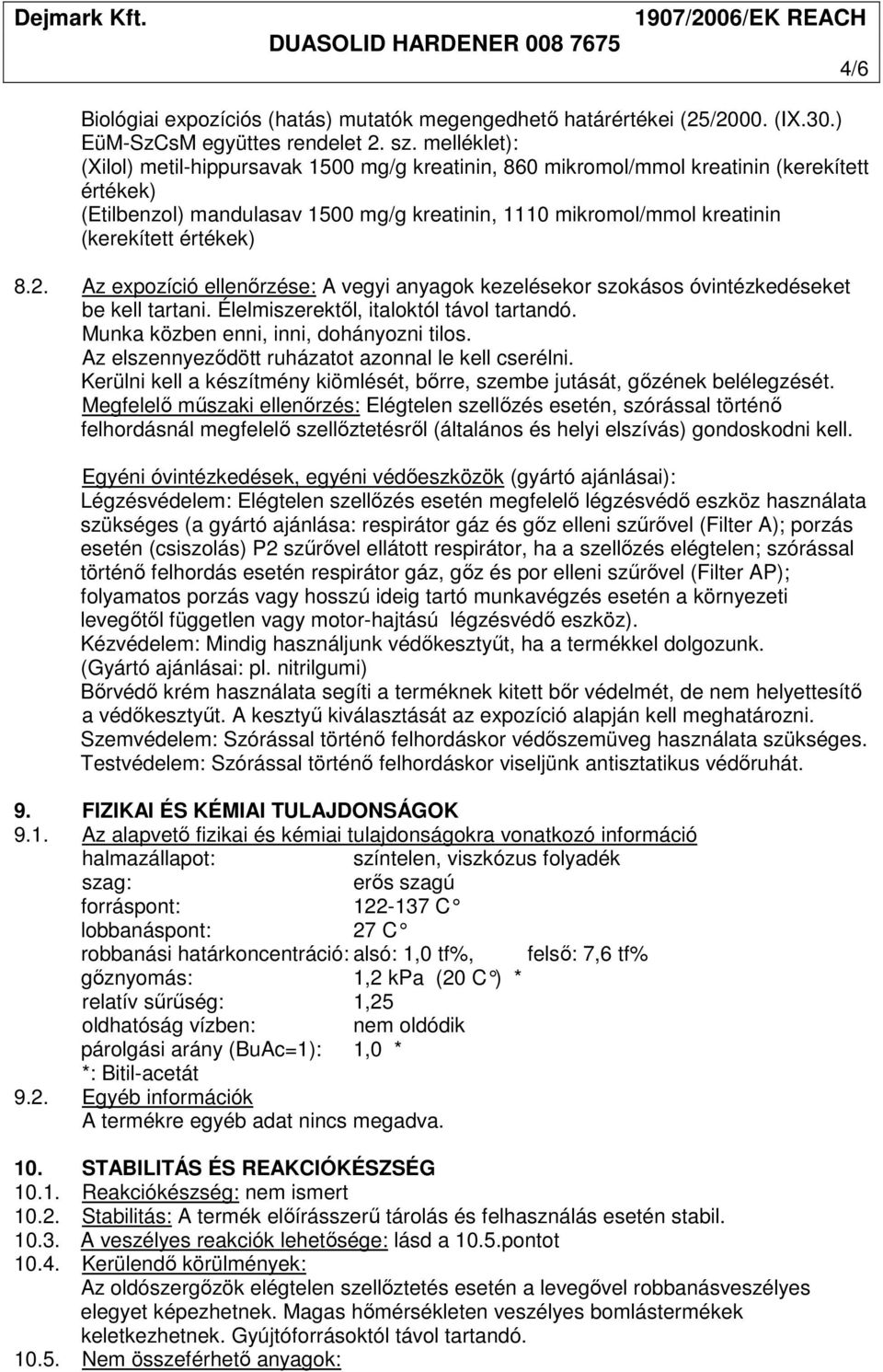 értékek) 8.2. Az expozíció ellenırzése: A vegyi anyagok kezelésekor szokásos óvintézkedéseket be kell tartani. Élelmiszerektıl, italoktól távol tartandó. Munka közben enni, inni, dohányozni tilos.