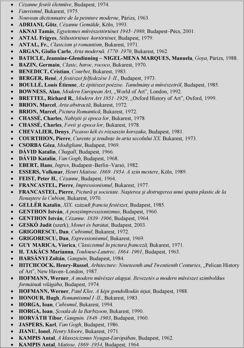 ARGAN, Giulio Carlo, Arta modernă. 1770 1970, Bukarest, 1962. BATICLE, Jeannine-Glendinning NIGEL-MENA MARQUES, Manuela, Goya, Párizs, 1988. BAZIN, Germain, Clasic, baroc, rococo, Bukarest, 1970.