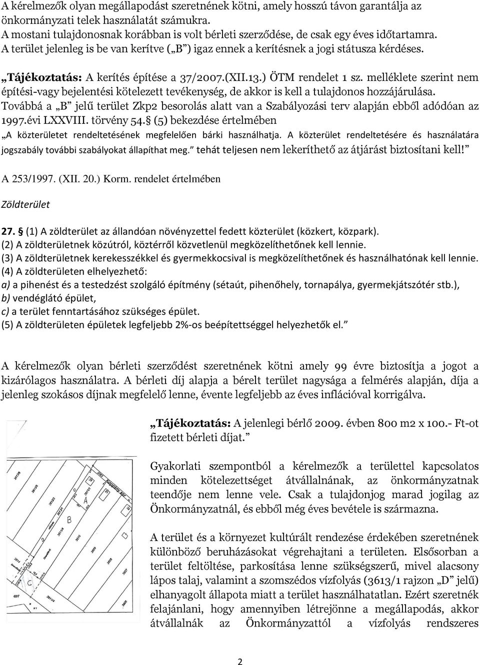 Tájékoztatás: A kerítés építése a 37/2007.(XII.13.) ÖTM rendelet 1 sz. melléklete szerint nem építési-vagy bejelentési kötelezett tevékenység, de akkor is kell a tulajdonos hozzájárulása.