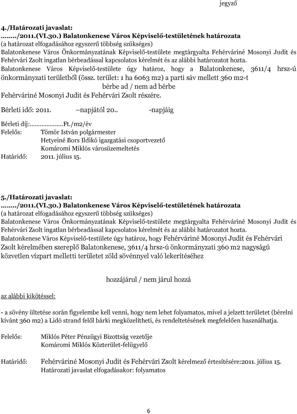 /Határozati javaslat: Balatonkenese Város Képviselő-testülete úgy határoz, hogy Fehérváriné Mosonyi Judit és Fehérvári Zsolt kérelmében szereplő Balatonkenese, 3611/4 hrsz-ú önkormányzati 360 m2