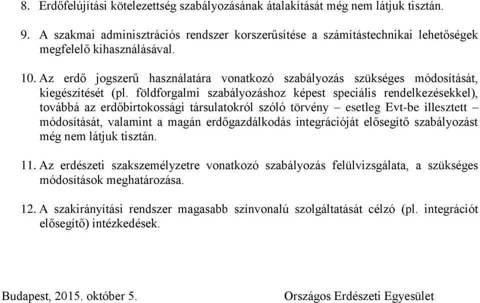 földforgalmi szabályozáshoz képest speciális rendelkezésekkel), továbbá az erdőbirtokossági társulatokról szóló törvény esetleg Evt-be illesztett módosítását, valamint a magán erdőgazdálkodás