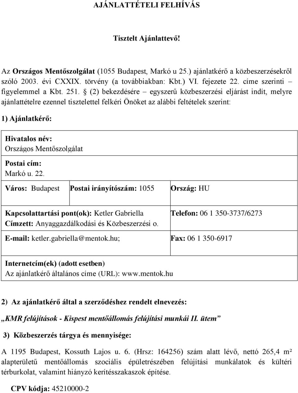 (2) bekezdésére egyszerű közbeszerzési eljárást indít, melyre ajánlattételre ezennel tisztelettel felkéri Önöket az alábbi feltételek szerint: 1) Ajánlatkérő: Hivatalos név: Országos Mentőszolgálat