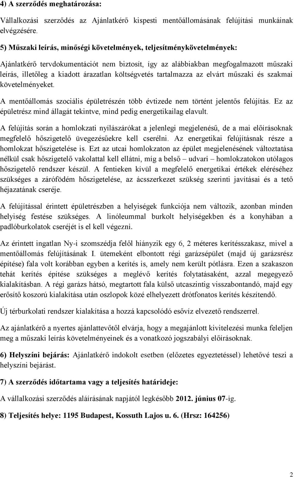 költségvetés tartalmazza az elvárt műszaki és szakmai követelményeket. A mentőállomás szociális épületrészén több évtizede nem történt jelentős felújítás.