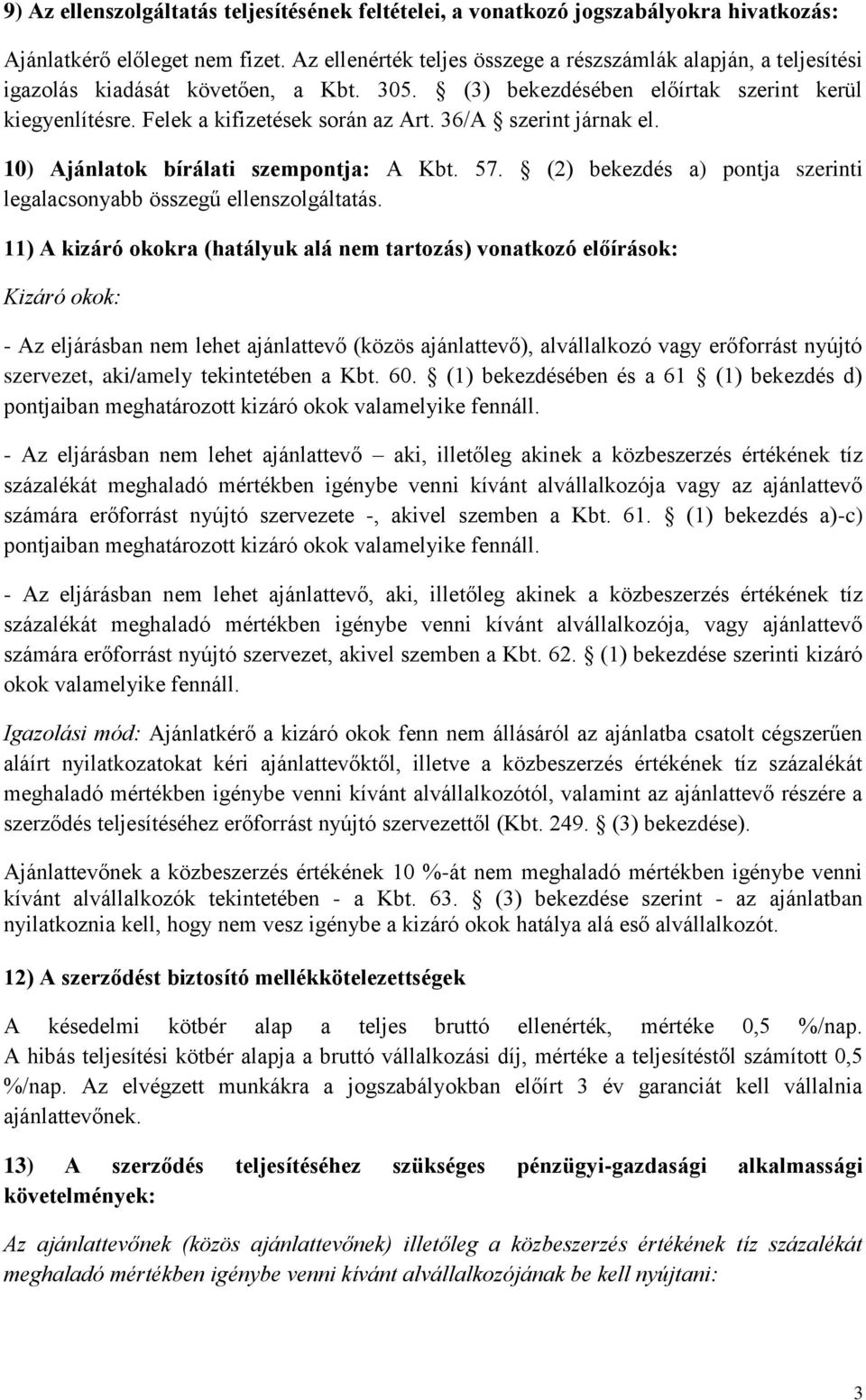 36/A szerint járnak el. 10) Ajánlatok bírálati szempontja: A Kbt. 57. (2) bekezdés a) pontja szerinti legalacsonyabb összegű ellenszolgáltatás.