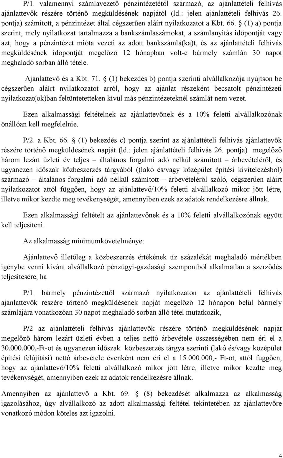 (1) a) pontja szerint, mely nyilatkozat tartalmazza a bankszámlaszámokat, a számlanyitás időpontját vagy azt, hogy a pénzintézet mióta vezeti az adott bankszámlá(ka)t, és az ajánlattételi felhívás